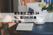 黑石集团上涨3.04%，报150.96美元/股