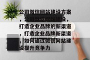 公司微信网站建设方案，公司微信网站建设，打造企业品牌的新渠道，打造企业品牌新渠道，如何通过微信网站建设提升竞争力