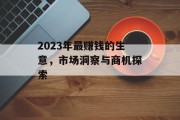 2023年最赚钱的生意，市场洞察与商机探索