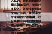 社区店做什么赚钱？这是一个在当今社会里极具争议性的问题。许多人认为，社区店的商业模式简单易行，无需过多投入，甚至有些利润空间。然而，也有不少专家和创业者指出，社区店并非简单的零售模式，而是一种新兴的商业模式，需要对市场有深入的理解，并做好长期运营的准备。，社区店，如何成为成功的商业机密?
