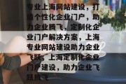 专业上海网站建设，打造个性化企业门户，助力企业腾飞，定制化企业门户解决方案，上海专业网站建设助力企业飞跃，上海定制化企业门户建设，助力企业飞跃腾飞