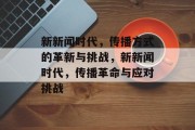 新新闻时代，传播方式的革新与挑战，新新闻时代，传播革命与应对挑战