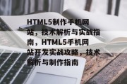 HTML5制作手机网站，技术解析与实战指南，HTML5手机网站开发实战攻略，技术解析与制作指南