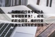 在编织的行业中做什么能够赚取更多?,成功的职业路径,编织行业的最佳实践和职业选择 在编织的行业中做什么能够赚取更多?,成功的职业路径,编织行业的最佳实践和职业选择