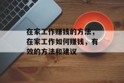 在家工作赚钱的方法,在家工作如何赚钱,有效的方法和建议