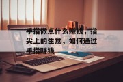 手指做点什么赚钱,指尖上的生意,如何通过手指赚钱