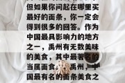 禹州在河南的话不多,但如果你问起在哪里买最好的面条,你一定会得到很多的回答。作为中国最具影响力的地方之一,禹州有无数美味的美食,其中最著名的当属面食。,禹州,中国最有名的面条美食之地