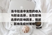 当今社会中女性的收入与职业选择，女性职场选择的影响因素，现状、影响及应对策略
