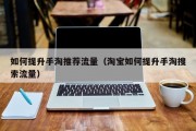 如何提升手淘推荐流量（淘宝如何提升手淘搜索流量）