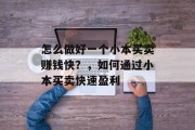 怎么做好一个小本买卖赚钱快?,如何通过小本买卖快速盈利