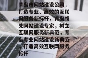 青岛市网站建设公司，打造专业、高效的互联网服务新标杆，青岛领先网站建设专家，树立互联网服务新典范，青岛专业网站建设新典范，打造高效互联网服务标杆