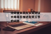 特朗普未回应贸易协议大限是否推迟至劳工节的问题