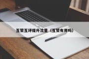互赞互评提升流量（互赞有用吗）