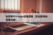 如何提升fruugo店铺流量（怎么能增加店铺流量）