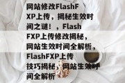 网站修改FlashFXP上传，揭秘生效时间之谜！，FlashFXP上传修改揭秘，网站生效时间全解析，FlashFXP上传技巧揭秘，网站生效时间全解析