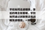 学校如何迅速赚钱,背后的理念和策略,学校如何通过创新理念和战略快速赚钱,一种分析 学校如何迅速赚钱,背后的理念和策略,学校如何通过创新理念和战略快速赚钱,一种分析
