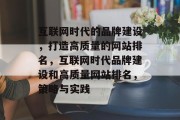 互联网时代的品牌建设，打造高质量的网站排名，互联网时代品牌建设和高质量网站排名，策略与实践