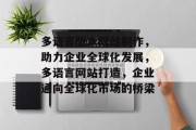 多语言版本网站制作，助力企业全球化发展，多语言网站打造，企业通向全球化市场的桥梁