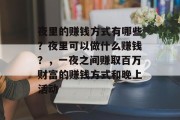 夜里的赚钱方式有哪些?夜里可以做什么赚钱?,一夜之间赚取百万财富的赚钱方式和晚上活动 夜里的赚钱方式有哪些?夜里可以做什么赚钱?,一夜之间赚取百万财富的赚钱方式和晚上活动