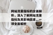 网站流量指标的全面解析，深入了解网站流量指标及其影响因素，一项全面解析