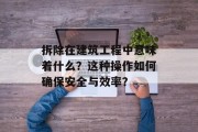 拆除在建筑工程中意味着什么？这种操作如何确保安全与效率？