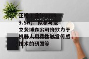 正裕工业(603089.SH)：拟参与设立斐博森公司将致力于机器人用柔性触觉传感技术的研发等