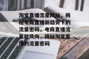 淘宝直播流量网站，揭秘电商直播新趋势下的流量密码，电商直播流量新风向，揭秘淘宝直播的流量密码