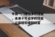 学做一门赚钱多的技能，未来十年必学的技能，让你轻松赚取财富
