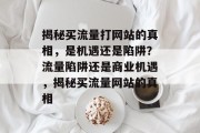 揭秘买流量打网站的真相，是机遇还是陷阱？流量陷阱还是商业机遇，揭秘买流量网站的真相