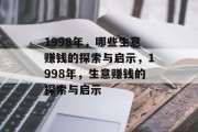 1998年,哪些生意赚钱的探索与启示,1998年,生意赚钱的探索与启示 1998年,哪些生意赚钱的探索与启示,1998年,生意赚钱的探索与启示
