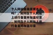 个人网站备案需要盖章吗？，如何在个人网站上进行备案并加盖印章，如何在个人网站上进行备案并加盖印章
