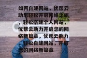 如何自建网站，优帮云助您轻松开启网络之旅，轻松搭建个人网站，优帮云助力开启您的网络新篇章，优帮云助力，轻松自建网站，开启您的网络新篇章