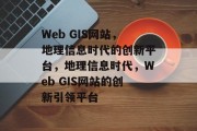Web GIS网站，地理信息时代的创新平台，地理信息时代，Web GIS网站的创新引领平台