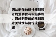 网站制作前进行规划设计的重要性与实施步骤，网站制作前的规划设计关键性与执行流程概述
