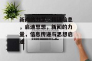 新闻的力量，传递信息，启迪思想，新闻的力量，信息传递与思想启迪