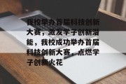我校举办首届科技创新大赛，激发学子创新潜能，我校成功举办首届科技创新大赛，点燃学子创新火花