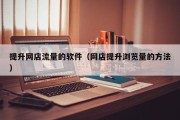 提升网店流量的软件（网店提升浏览量的方法）