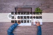 巨龙传说的游戏赚钱方法，在巨龙传说中如何赚取游戏货币？