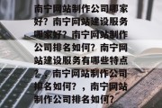 南宁网站制作公司哪家好？南宁网站建设服务哪家好？南宁网站制作公司排名如何？南宁网站建设服务有哪些特点？，南宁网站制作公司排名如何？，南宁网站制作公司排名如何？