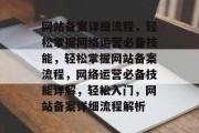 网站备案详细流程，轻松掌握网络运营必备技能，轻松掌握网站备案流程，网络运营必备技能详解，轻松入门，网站备案详细流程解析
