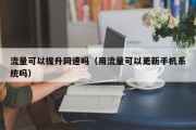 流量可以提升网速吗（用流量可以更新手机系统吗）