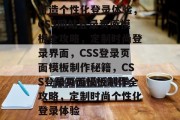 打造个性化登录体验，CSS网站登录页面模板全攻略，定制时尚登录界面，CSS登录页面模板制作秘籍，CSS登录页面模板制作全攻略，定制时尚个性化登录体验