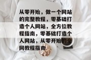 从零开始，做一个网站的完整教程，零基础打造个人网站，全方位教程指南，零基础打造个人网站，从零开始的全网教程指南