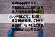 郑州app网站公司，创新驱动，引领行业发展，郑州创新领航的app网站公司，驱动行业发展新潮流，郑州创新领航，驱动行业发展新潮流的app网站公司