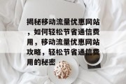 揭秘移动流量优惠网站，如何轻松节省通信费用，移动流量优惠网站攻略，轻松节省通信费用的秘密