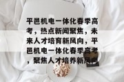 平邑机电一体化春季高考，热点新闻聚焦，未来人才培育新风向，平邑机电一体化春季高考，聚焦人才培养新风向