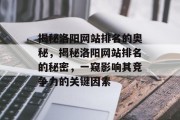 揭秘洛阳网站排名的奥秘，揭秘洛阳网站排名的秘密，一窥影响其竞争力的关键因素