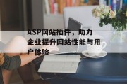 ASP网站插件，助力企业提升网站性能与用户体验
