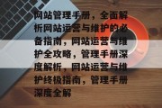 网站管理手册，全面解析网站运营与维护的必备指南，网站运营与维护全攻略，管理手册深度解析，网站运营与维护终极指南，管理手册深度全解
