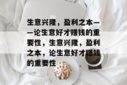 生意兴隆,盈利之本——论生意好才赚钱的重要性,生意兴隆,盈利之本,论生意好才赚钱的重要性 生意兴隆,盈利之本——论生意好才赚钱的重要性,生意兴隆,盈利之本,论生意好才赚钱的重要性